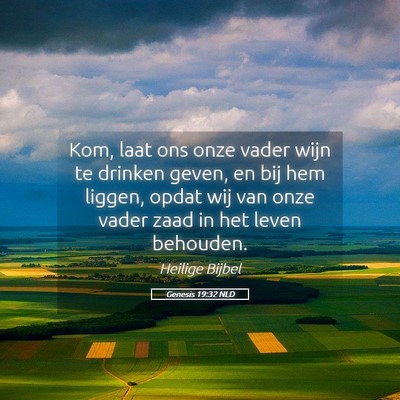 Picture 05 - Genesis 19:32 NLD - Kom, laat ons onze vader wijn te drinken geven, - Bible Verse Picture