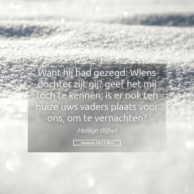 Picture 05 - Genesis 24:23 NLD - Want hij had gezegd: Wiens dochter zijt gij? geef - Bible Verse Picture