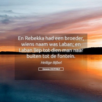 Picture 05 - Genesis 24:29 NLD - En Rebekka had een broeder, wiens naam was Laban; - Bible Verse Picture