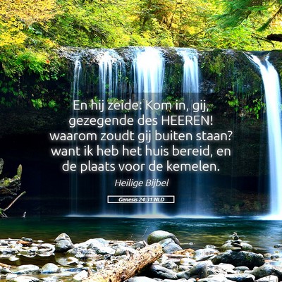 Picture 05 - Genesis 24:31 NLD - En hij zeide: Kom in, gij, gezegende des HEEREN! - Bible Verse Picture