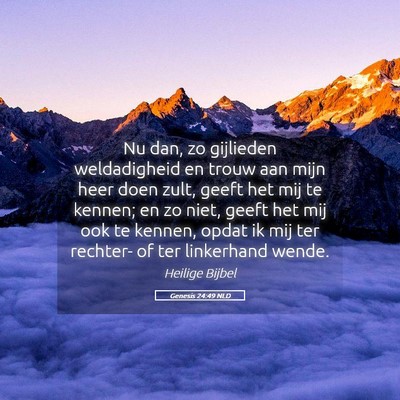 Picture 05 - Genesis 24:49 NLD - Nu dan, zo gijlieden weldadigheid en trouw aan - Bible Verse Picture