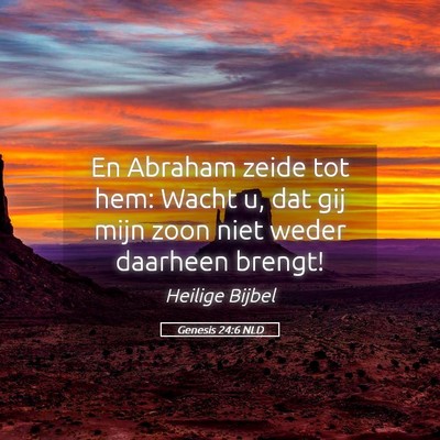 Picture 05 - Genesis 24:6 NLD - En Abraham zeide tot hem: Wacht u, dat gij mijn - Bible Verse Picture