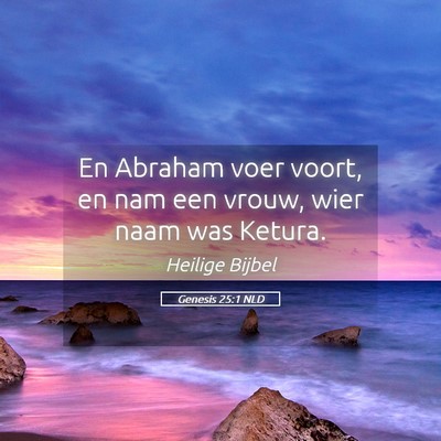 Picture 05 - Genesis 25:1 NLD - En Abraham voer voort, en nam een vrouw, wier - Bible Verse Picture