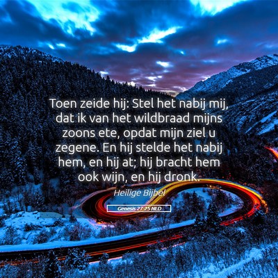 Picture 05 - Genesis 27:25 NLD - Toen zeide hij: Stel het nabij mij, dat ik van - Bible Verse Picture