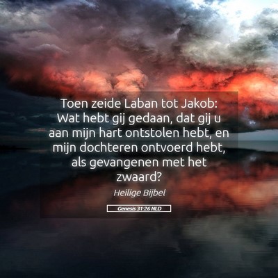 Picture 05 - Genesis 31:26 NLD - Toen zeide Laban tot Jakob: Wat hebt gij gedaan, - Bible Verse Picture