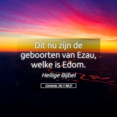 Picture 05 - Genesis 36:1 NLD - Dit nu zijn de geboorten van Ezau, welke is - Bible Verse Picture