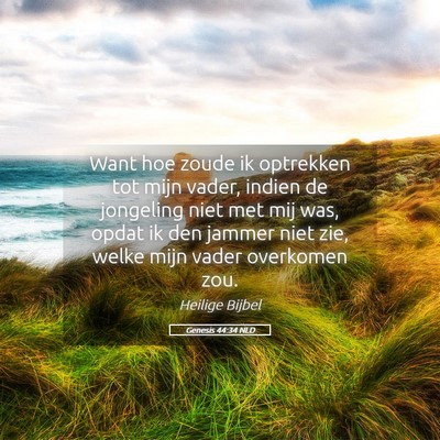 Picture 05 - Genesis 44:34 NLD - Want hoe zoude ik optrekken tot mijn vader, - Bible Verse Picture