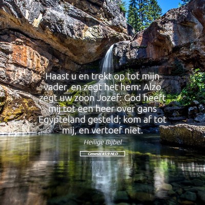 Picture 05 - Genesis 45:9 NLD - Haast u en trekt op tot mijn vader, en zegt het - Bible Verse Picture