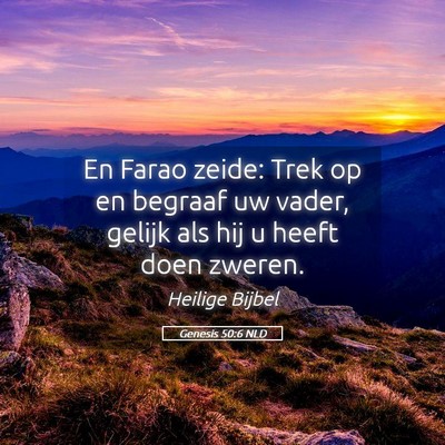 Picture 05 - Genesis 50:6 NLD - En Farao zeide: Trek op en begraaf uw vader, - Bible Verse Picture