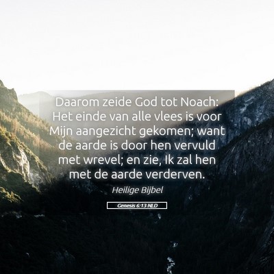 Picture 05 - Genesis 6:13 NLD - Daarom zeide God tot Noach: Het einde van alle - Bible Verse Picture