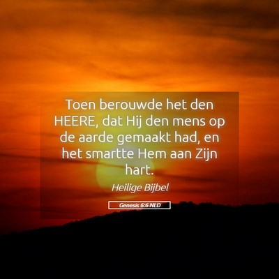 Picture 05 - Genesis 6:6 NLD - Toen berouwde het den HEERE, dat Hij den mens op - Bible Verse Picture