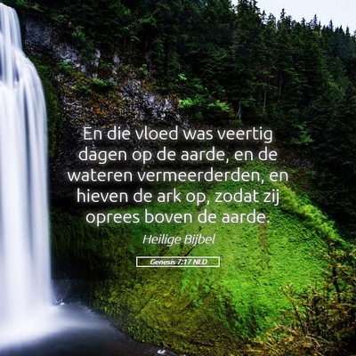 Picture 05 - Genesis 7:17 NLD - En die vloed was veertig dagen op de aarde, en de - Bible Verse Picture