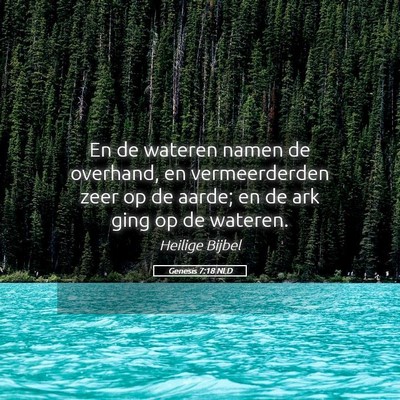 Picture 05 - Genesis 7:18 NLD - En de wateren namen de overhand, en vermeerderden - Bible Verse Picture