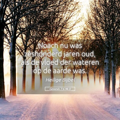 Picture 05 - Genesis 7:6 NLD - Noach nu was zeshonderd jaren oud, als de vloed - Bible Verse Picture