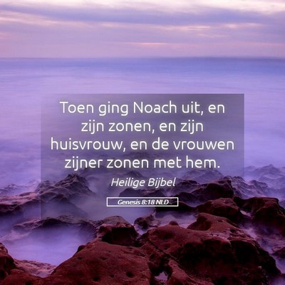 Picture 05 - Genesis 8:18 NLD - Toen ging Noach uit, en zijn zonen, en zijn - Bible Verse Picture