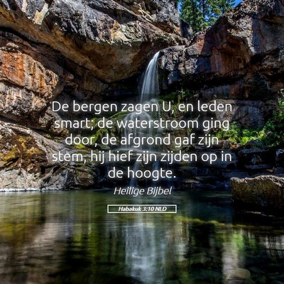 Picture 05 - Habakuk 3:10 NLD - De bergen zagen U, en leden smart; de waterstroom - Bible Verse Picture