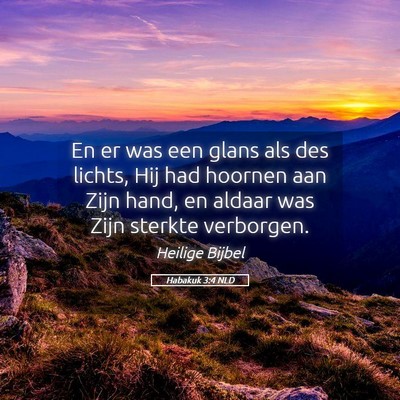 Picture 05 - Habakuk 3:4 NLD - En er was een glans als des lichts, Hij had - Bible Verse Picture