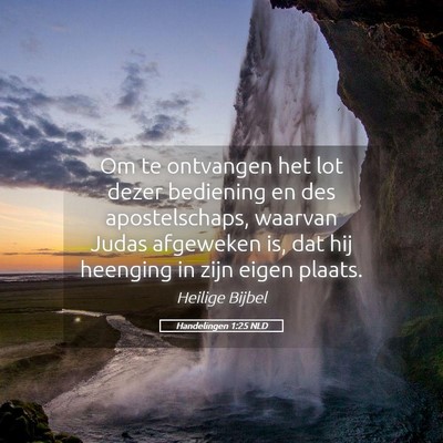 Picture 05 - Handelingen 1:25 NLD - Om te ontvangen het lot dezer bediening en des - Bible Verse Picture