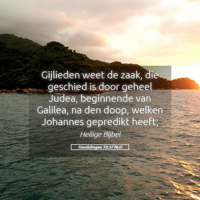 Picture 05 - Handelingen 10:37 NLD - Gijlieden weet de zaak, die geschied is door - Bible Verse Picture