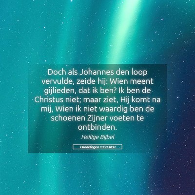 Picture 05 - Handelingen 13:25 NLD - Doch als Johannes den loop vervulde, zeide hij: - Bible Verse Picture