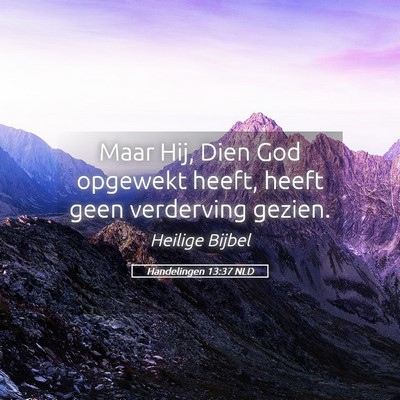 Picture 05 - Handelingen 13:37 NLD - Maar Hij, Dien God opgewekt heeft, heeft geen - Bible Verse Picture