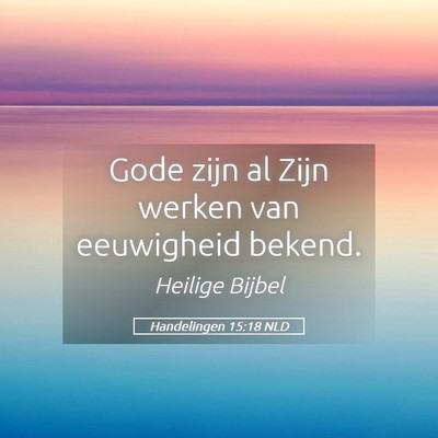 Picture 05 - Handelingen 15:18 NLD - Gode zijn al Zijn werken van eeuwigheid - Bible Verse Picture