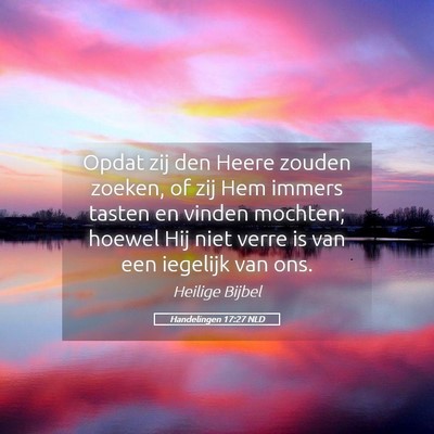 Picture 05 - Handelingen 17:27 NLD - Opdat zij den Heere zouden zoeken, of zij Hem - Bible Verse Picture