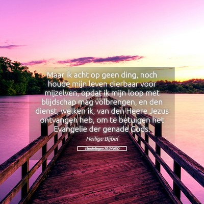 Picture 05 - Handelingen 20:24 NLD - Maar ik acht op geen ding, noch houde mijn leven - Bible Verse Picture