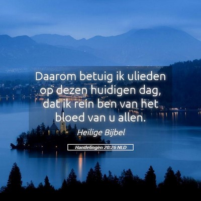 Picture 05 - Handelingen 20:26 NLD - Daarom betuig ik ulieden op dezen huidigen dag, - Bible Verse Picture
