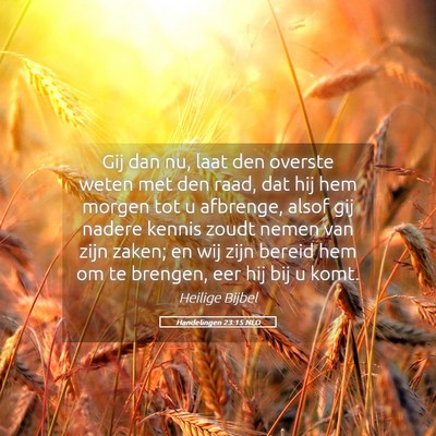 Picture 05 - Handelingen 23:15 NLD - Gij dan nu, laat den overste weten met den raad, - Bible Verse Picture