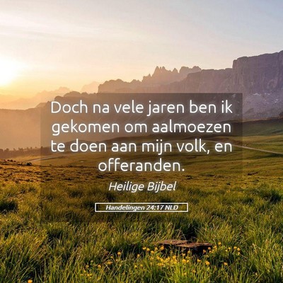 Picture 05 - Handelingen 24:17 NLD - Doch na vele jaren ben ik gekomen om aalmoezen te - Bible Verse Picture