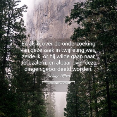 Picture 05 - Handelingen 25:20 NLD - En als ik over de onderzoeking van deze zaak in - Bible Verse Picture