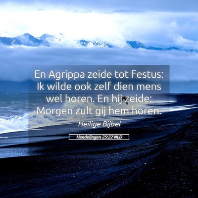 Picture 05 - Handelingen 25:22 NLD - En Agrippa zeide tot Festus: Ik wilde ook zelf - Bible Verse Picture