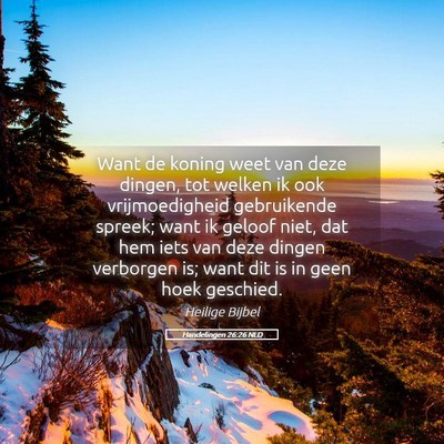 Picture 05 - Handelingen 26:26 NLD - Want de koning weet van deze dingen, tot welken - Bible Verse Picture