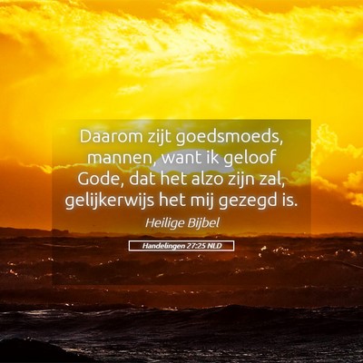 Picture 05 - Handelingen 27:25 NLD - Daarom zijt goedsmoeds, mannen, want ik geloof - Bible Verse Picture