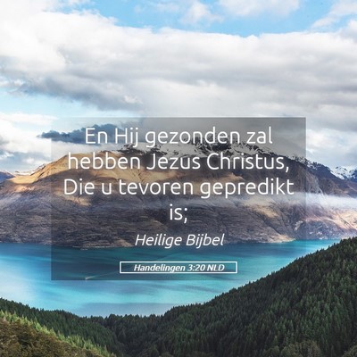 Picture 05 - Handelingen 3:20 NLD - En Hij gezonden zal hebben Jezus Christus, Die u - Bible Verse Picture