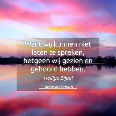 Picture 05 - Handelingen 4:20 NLD - Want wij kunnen niet laten te spreken, hetgeen - Bible Verse Picture