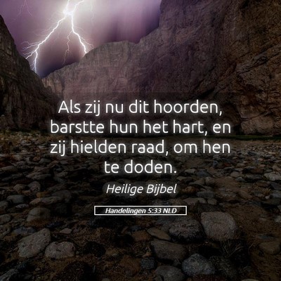 Picture 05 - Handelingen 5:33 NLD - Als zij nu dit hoorden, barstte hun het hart, en - Bible Verse Picture