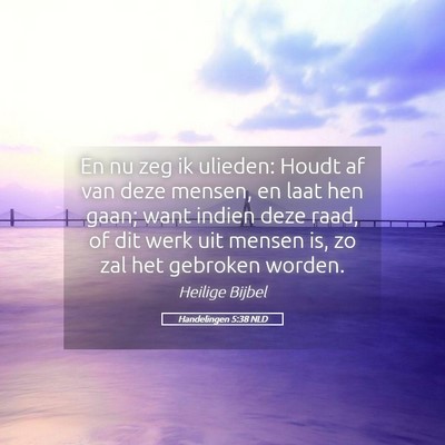 Picture 05 - Handelingen 5:38 NLD - En nu zeg ik ulieden: Houdt af van deze mensen, - Bible Verse Picture