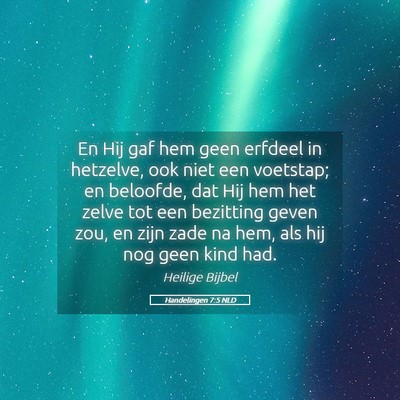 Picture 05 - Handelingen 7:5 NLD - En Hij gaf hem geen erfdeel in hetzelve, ook niet - Bible Verse Picture