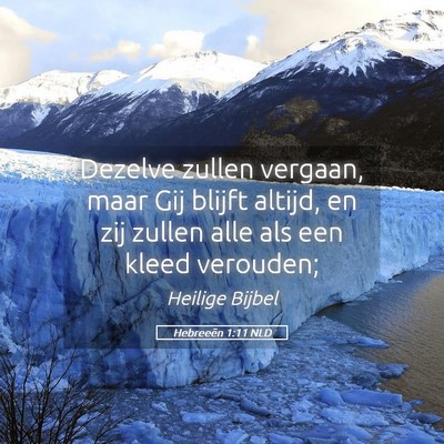 Picture 05 - Hebreeën 1:11 NLD - Dezelve zullen vergaan, maar Gij blijft altijd, - Bible Verse Picture