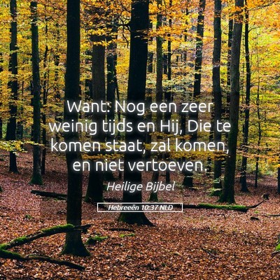 Picture 05 - Hebreeën 10:37 NLD - Want: Nog een zeer weinig tijds en Hij, Die te - Bible Verse Picture