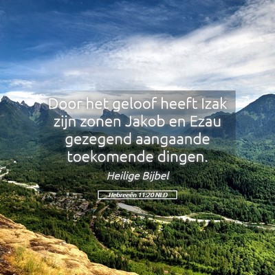 Picture 05 - Hebreeën 11:20 NLD - Door het geloof heeft Izak zijn zonen Jakob en - Bible Verse Picture