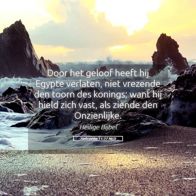 Picture 05 - Hebreeën 11:27 NLD - Door het geloof heeft hij Egypte verlaten, niet - Bible Verse Picture