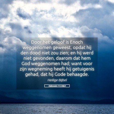 Picture 05 - Hebreeën 11:5 NLD - Door het geloof is Enoch weggenomen geweest, - Bible Verse Picture