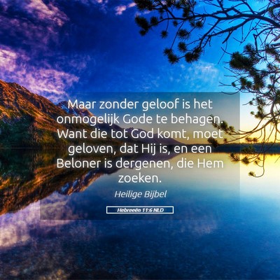 Picture 05 - Hebreeën 11:6 NLD - Maar zonder geloof is het onmogelijk Gode te - Bible Verse Picture