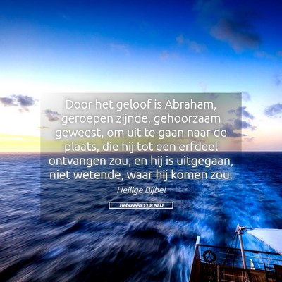 Picture 05 - Hebreeën 11:8 NLD - Door het geloof is Abraham, geroepen zijnde, - Bible Verse Picture