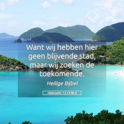 Picture 05 - Hebreeën 13:14 NLD - Want wij hebben hier geen blijvende stad, maar - Bible Verse Picture