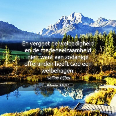 Picture 05 - Hebreeën 13:16 NLD - En vergeet de weldadigheid en de mededeelzaamheid - Bible Verse Picture