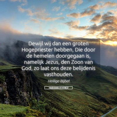 Picture 05 - Hebreeën 4:14 NLD - Dewijl wij dan een groten Hogepriester hebben, - Bible Verse Picture